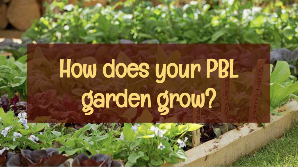 Teachers: How Does Your PBL Garden Grow?